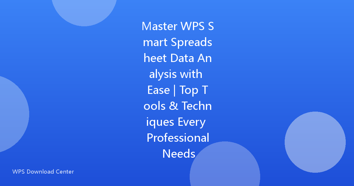 Master WPS Smart Spreadsheet Data Analysis with Ease | Top Tools & Techniques Every Professional Needs