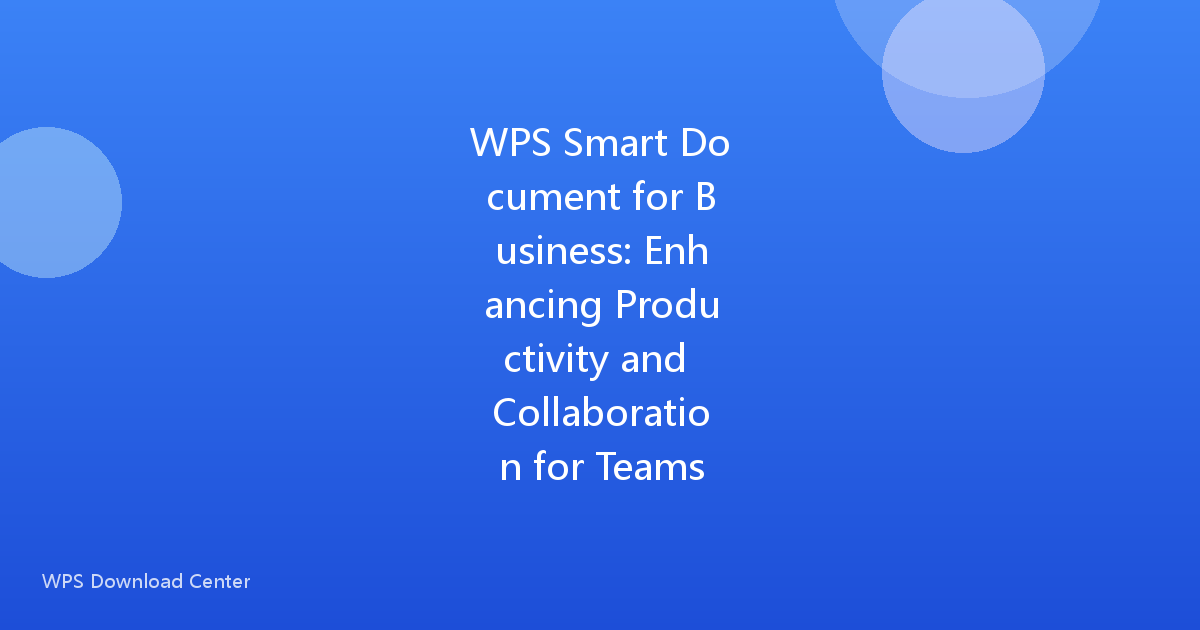 WPS Smart Document for Business: Enhancing Productivity and Collaboration for Teams