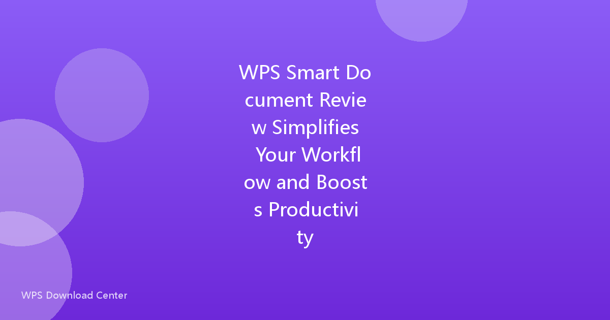 WPS Smart Document Review Simplifies Your Workflow and Boosts Productivity