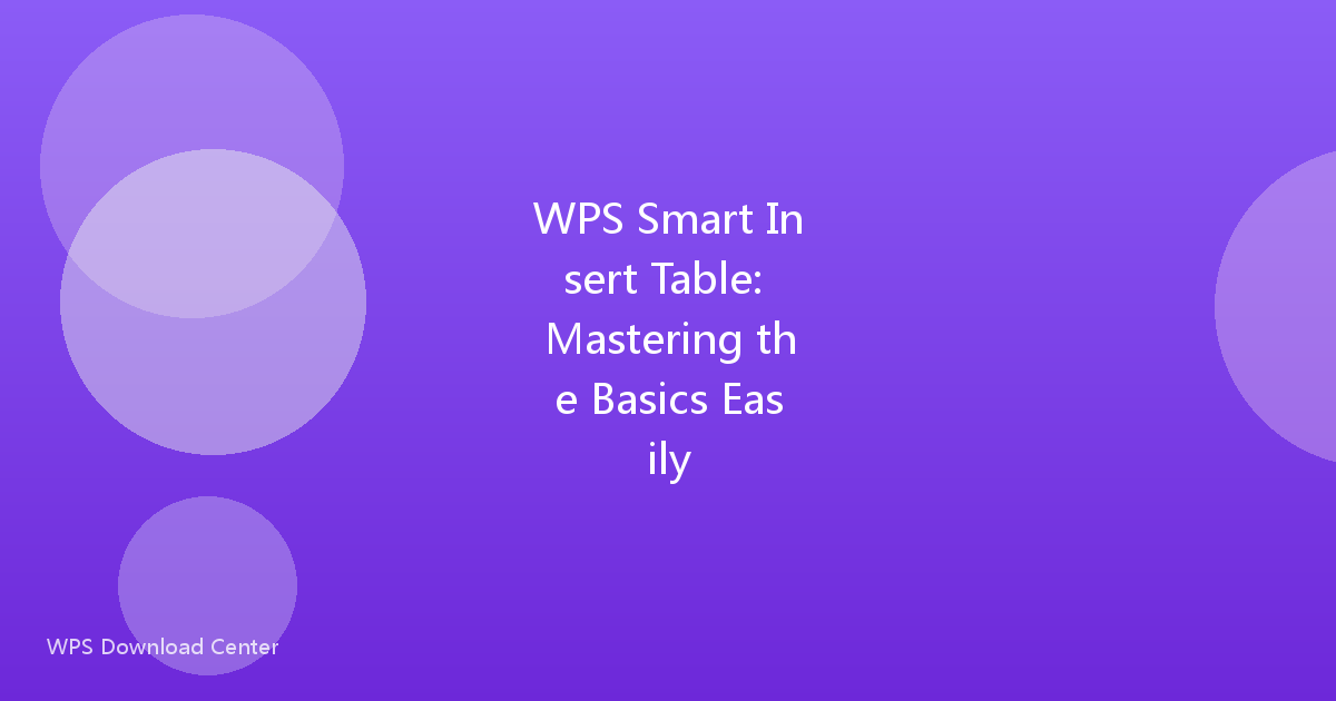 WPS Smart Insert Table: Mastering the Basics Easily