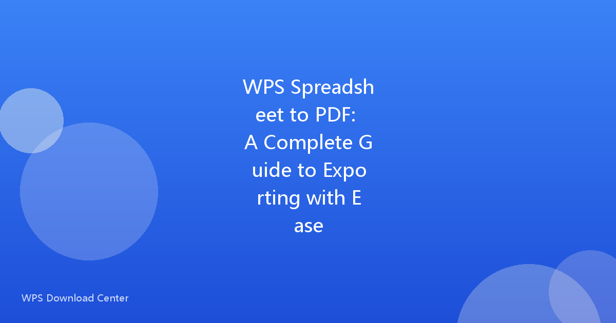 WPS Spreadsheet to PDF: A Complete Guide to Exporting with Ease