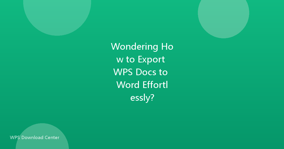 Wondering How to Export WPS Docs to Word Effortlessly?