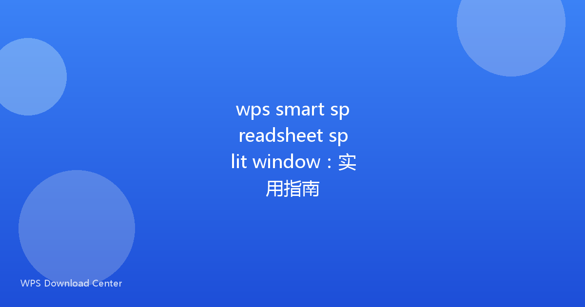 wps smart spreadsheet split window：实用指南