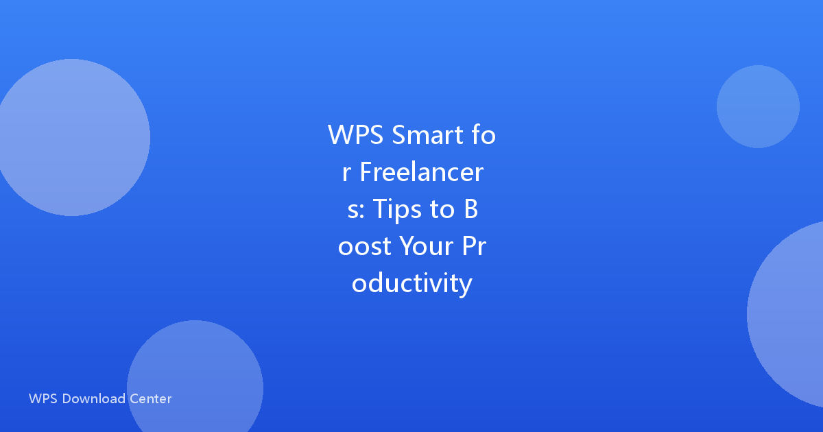 WPS Smart for Freelancers: Tips to Boost Your Productivity