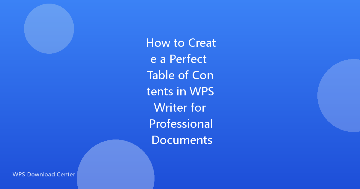 How to Create a Perfect Table of Contents in WPS Writer for Professional Documents