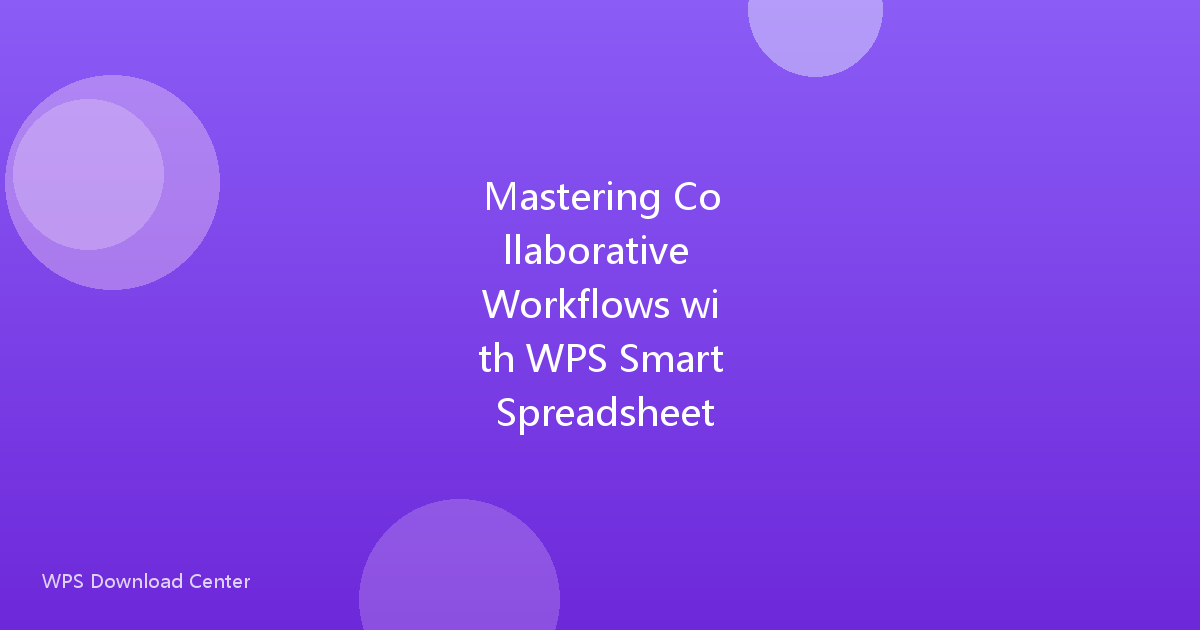 Mastering Collaborative Workflows with WPS Smart Spreadsheet