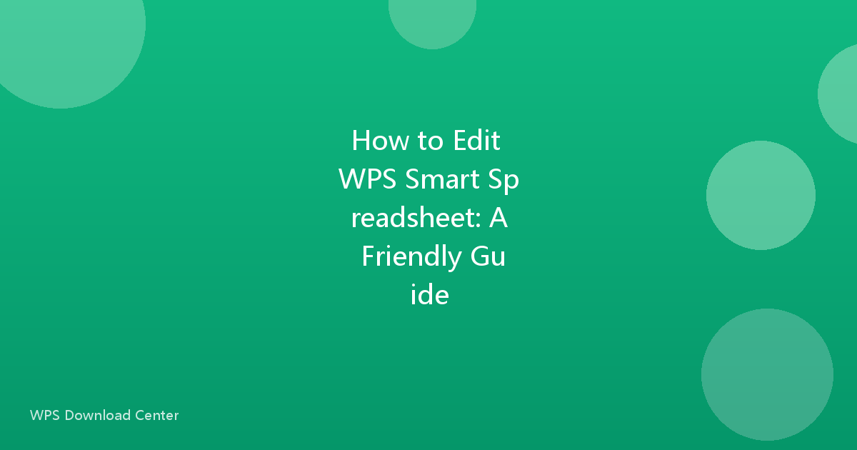 How to Edit WPS Smart Spreadsheet: A Friendly Guide