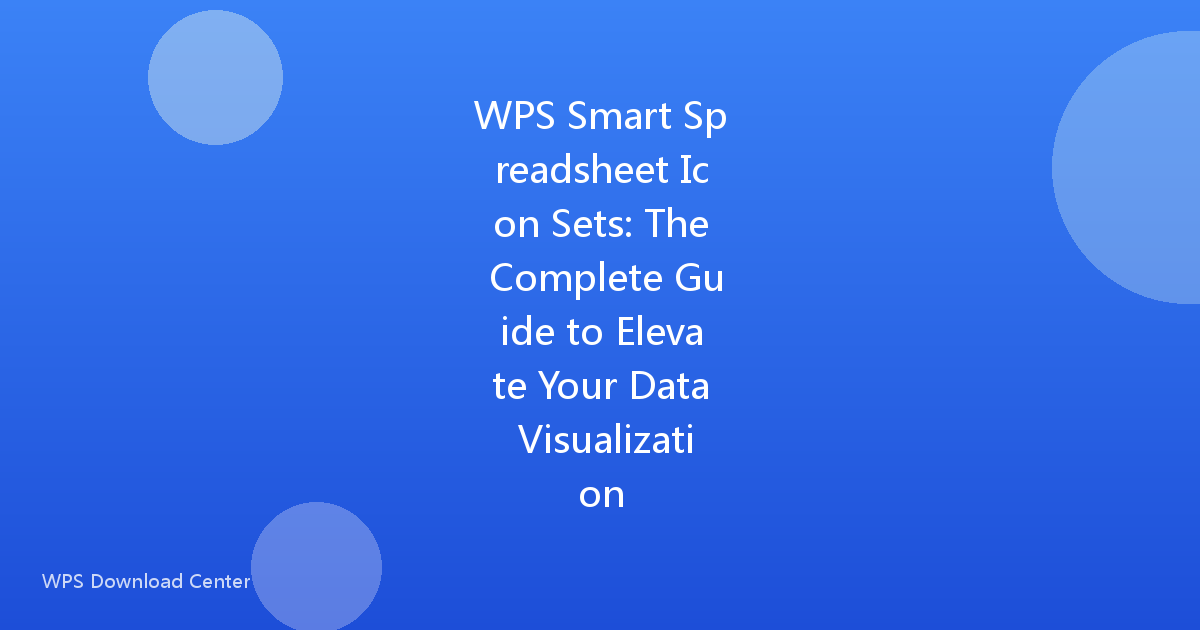 WPS Smart Spreadsheet Icon Sets: The Complete Guide to Elevate Your Data Visualization