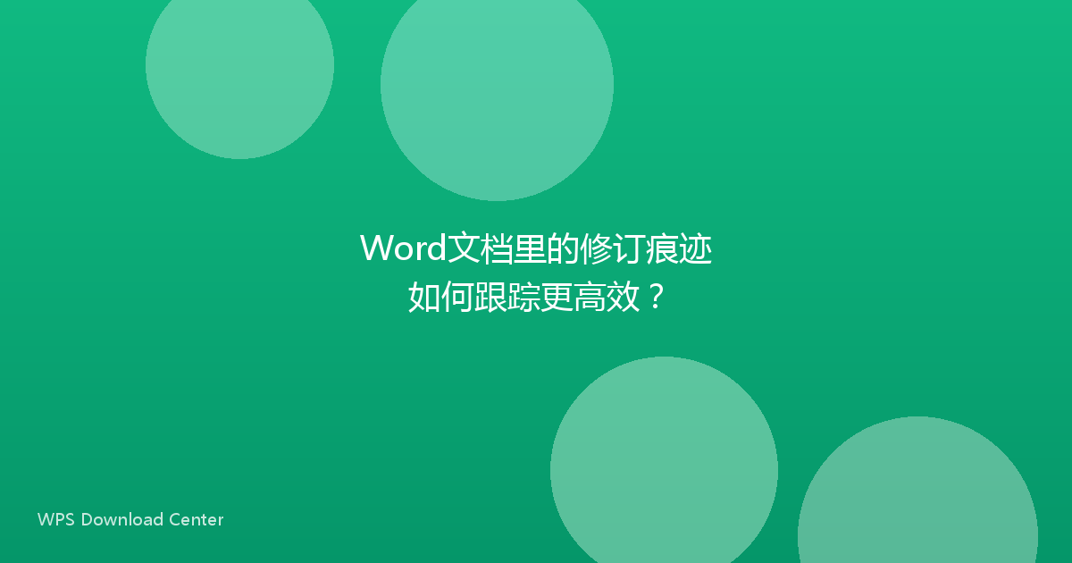 Word文档里的修订痕迹如何跟踪更高效?