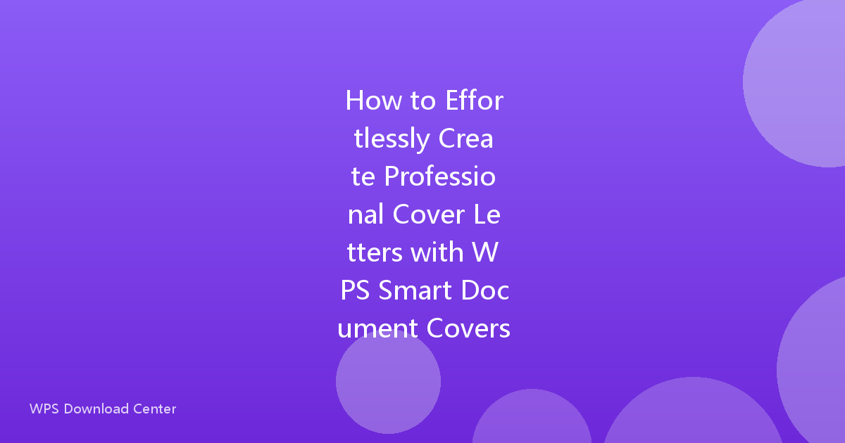 How to Effortlessly Create Professional Cover Letters with WPS Smart Document Covers