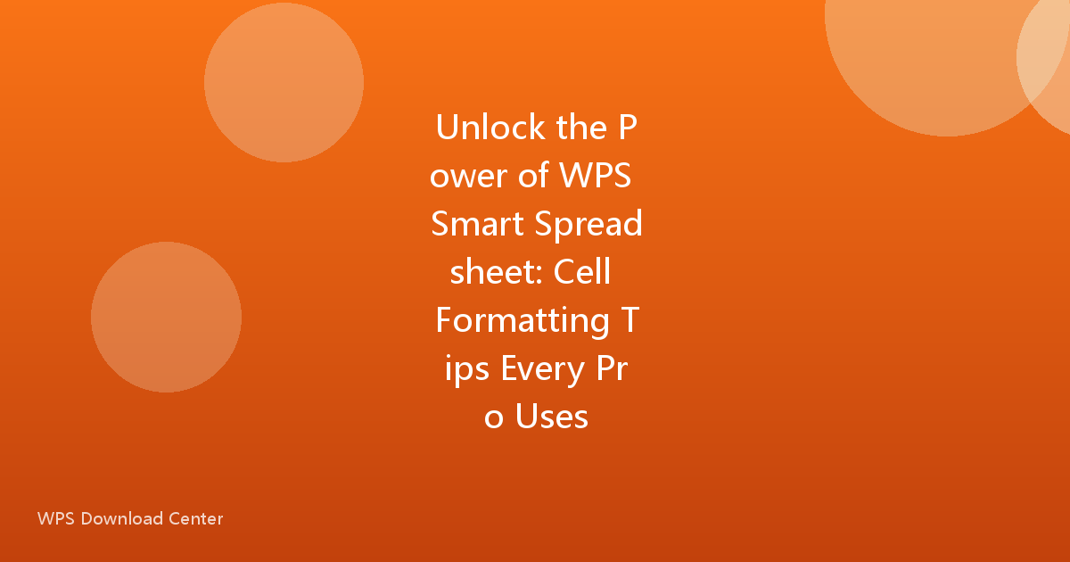 Unlock the Power of WPS Smart Spreadsheet: Cell Formatting Tips Every Pro Uses