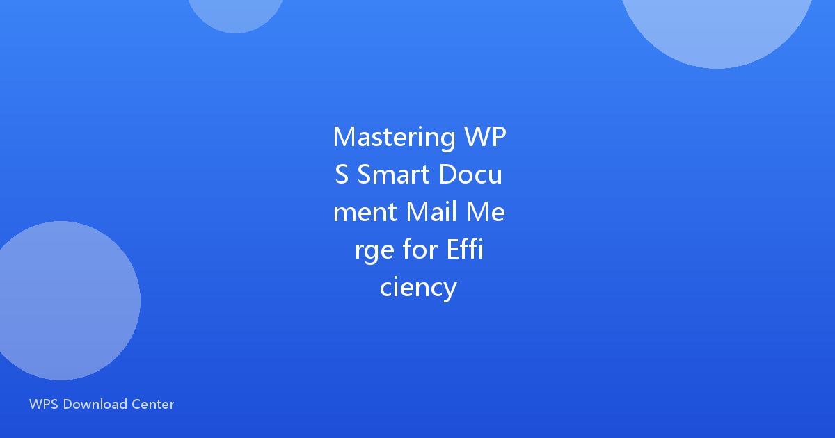 Mastering WPS Smart Document Mail Merge for Efficiency