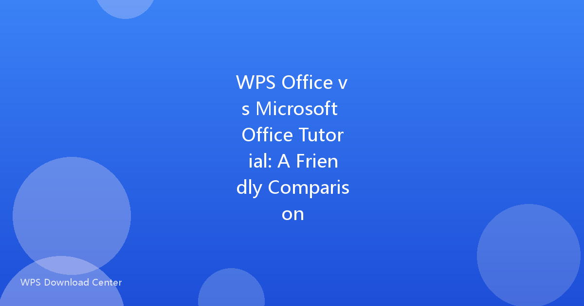 WPS Office vs Microsoft Office Tutorial: A Friendly Comparison