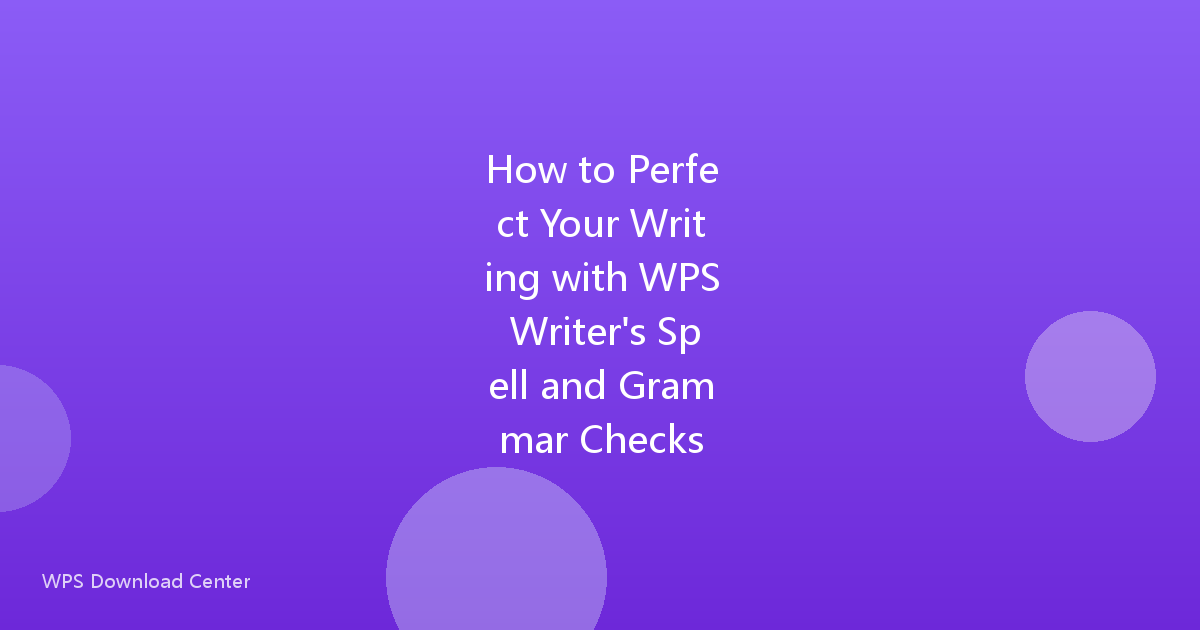 How to Perfect Your Writing with WPS Writer's Spell and Grammar Checks