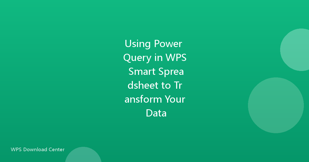 Using Power Query in WPS Smart Spreadsheet to Transform Your Data