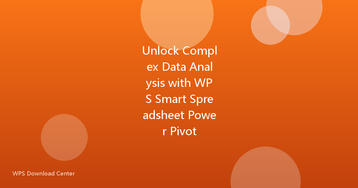 Unlock Complex Data Analysis with WPS Smart Spreadsheet Power Pivot