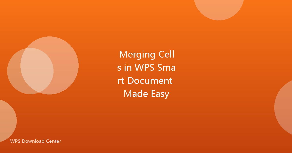 Merging Cells in WPS Smart Document Made Easy