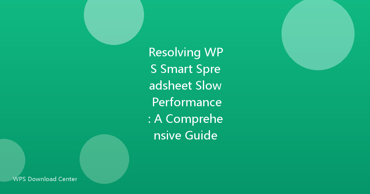 Resolving WPS Smart Spreadsheet Slow Performance: A Comprehensive Guide