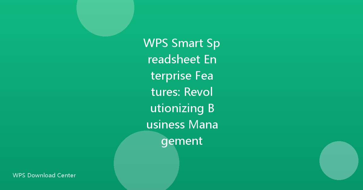 WPS Smart Spreadsheet Enterprise Features: Revolutionizing Business Management