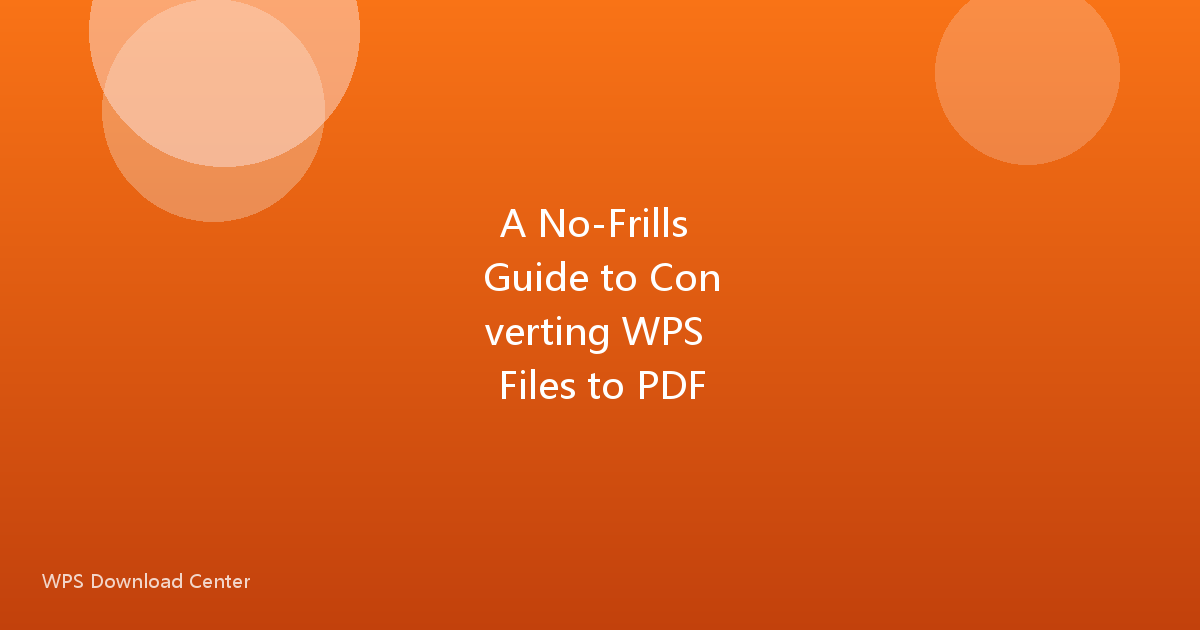 A No-Frills Guide to Converting WPS Files to PDF