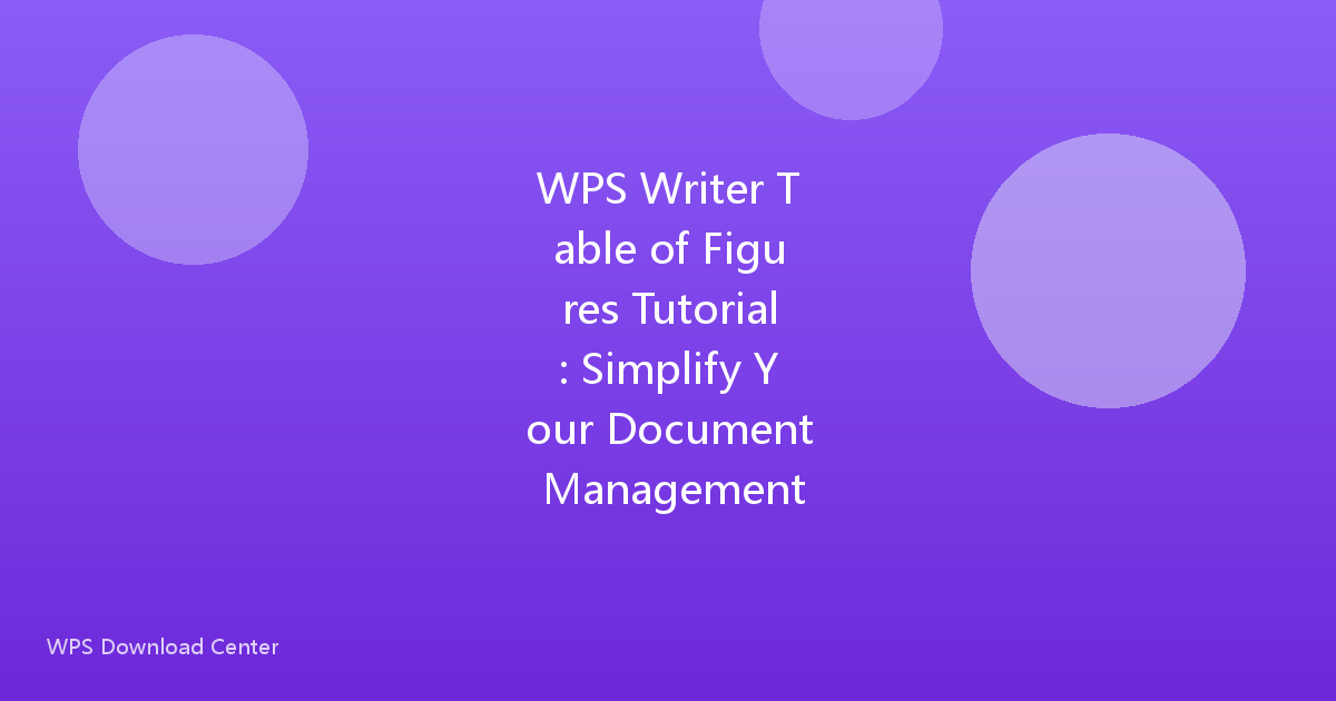 WPS Writer Table of Figures Tutorial: Simplify Your Document Management