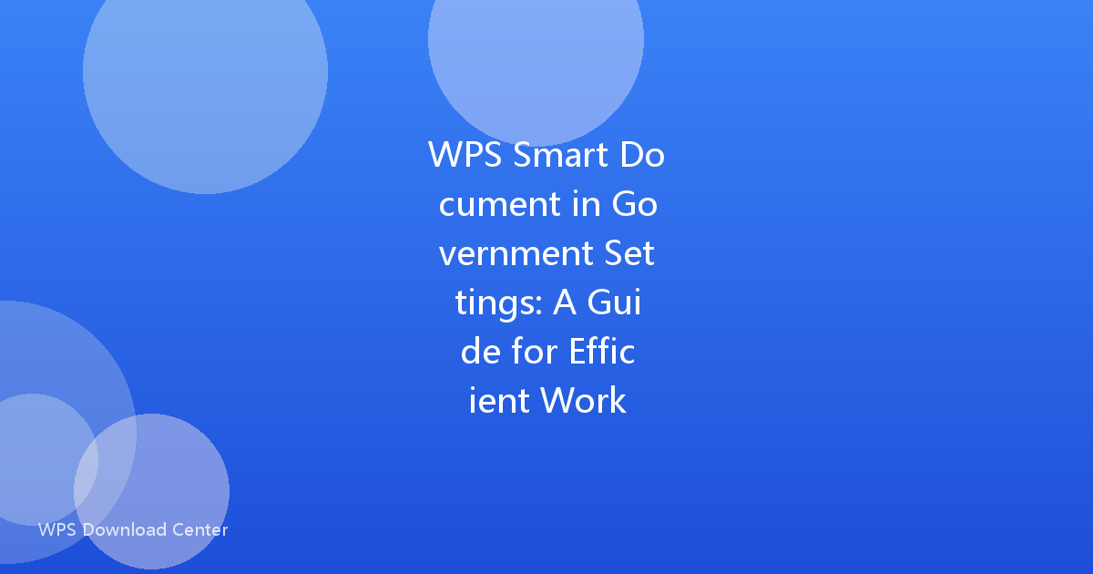 WPS Smart Document in Government Settings: A Guide for Efficient Work