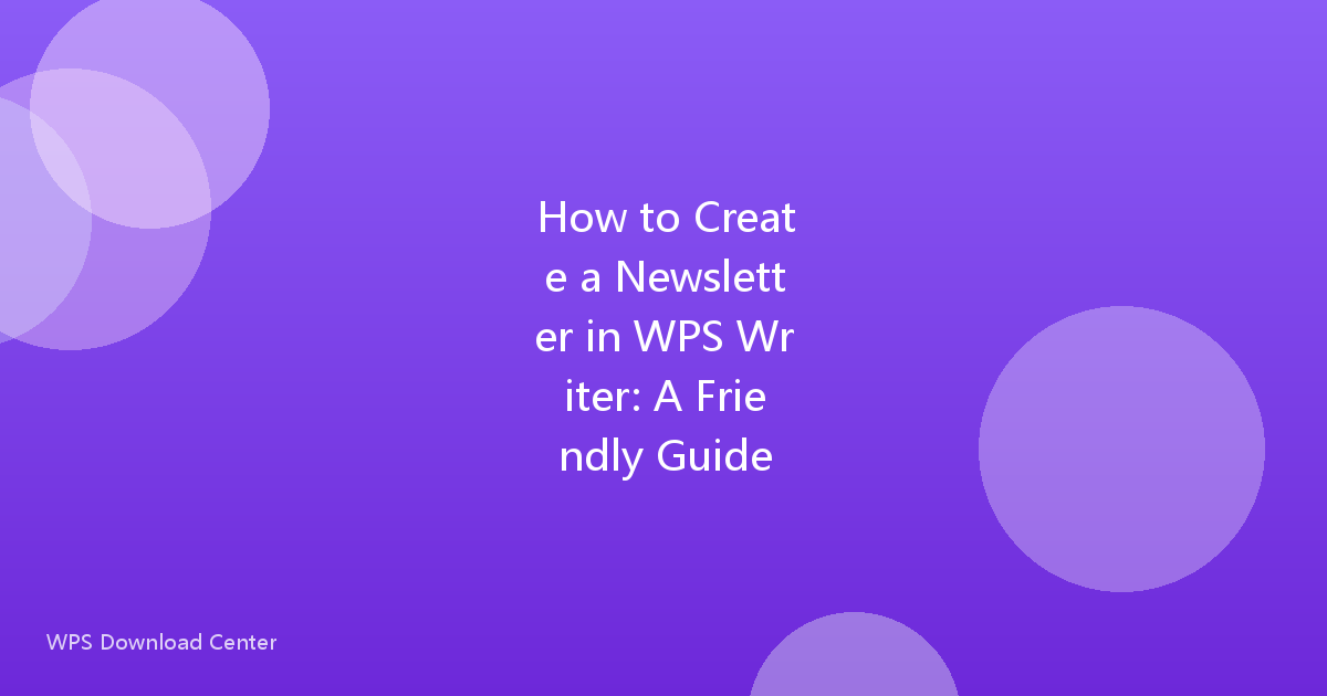 How to Create a Newsletter in WPS Writer: A Friendly Guide