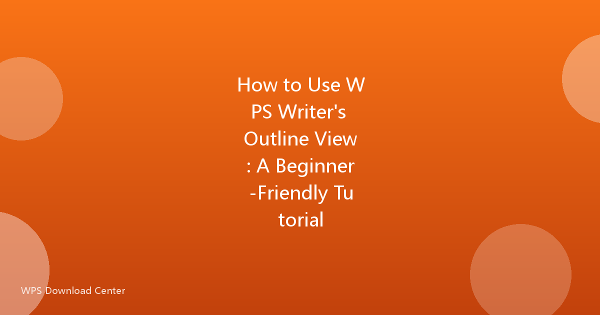 How to Use WPS Writer's Outline View: A Beginner-Friendly Tutorial