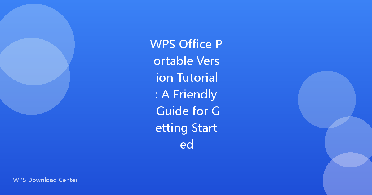 WPS Office Portable Version Tutorial: A Friendly Guide for Getting Started