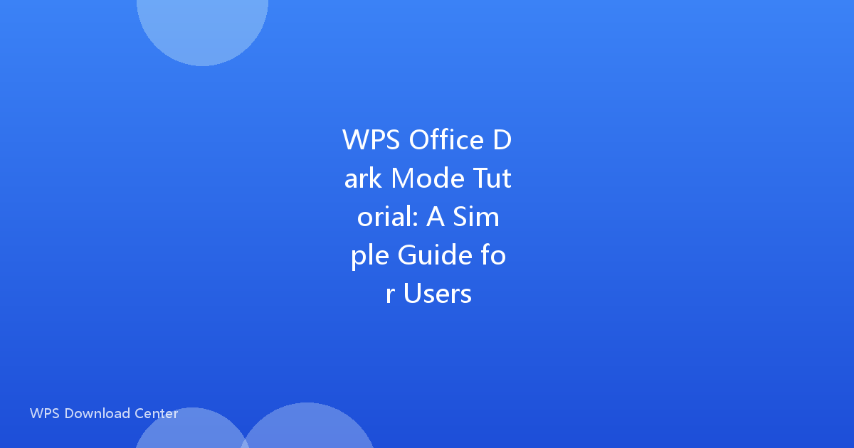 WPS Office Dark Mode Tutorial: A Simple Guide for Users