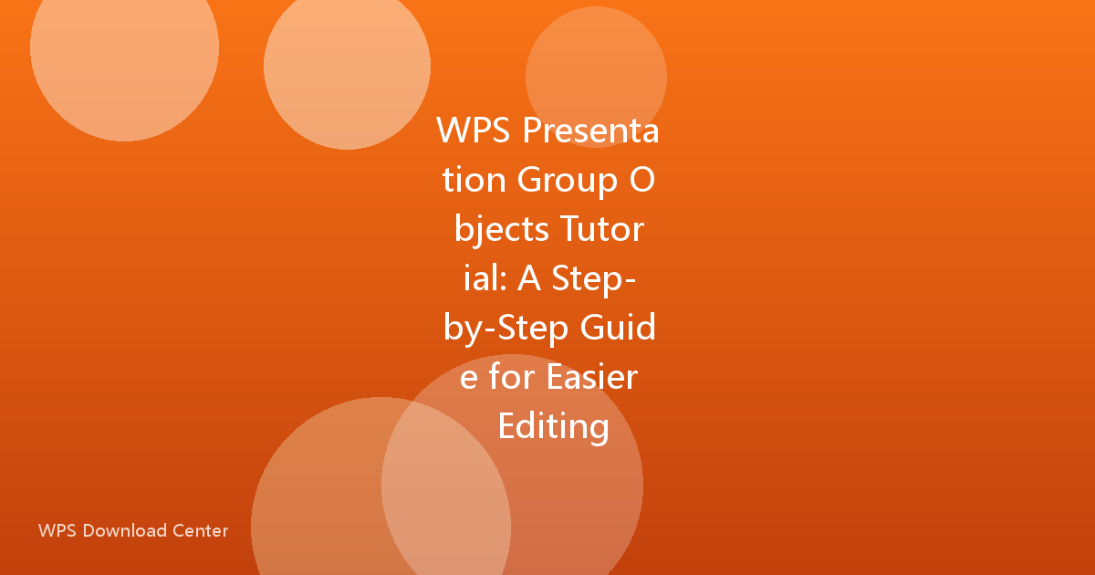 WPS Presentation Group Objects Tutorial: A Step-by-Step Guide for Easier Editing