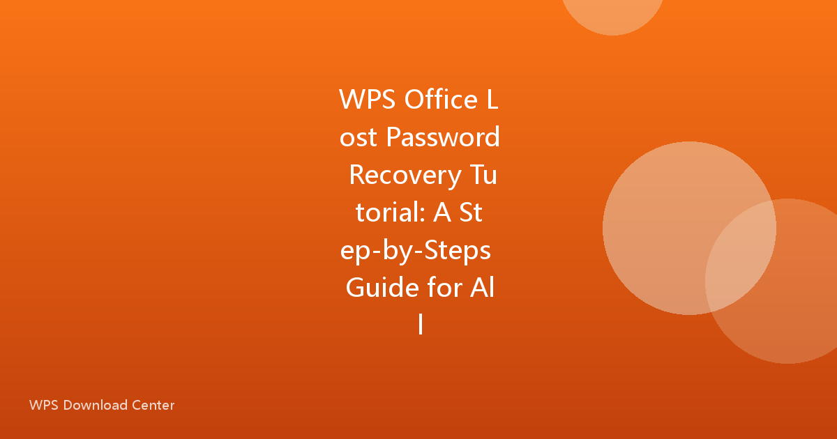 WPS Office Lost Password Recovery Tutorial: A Step-by-Steps Guide for All