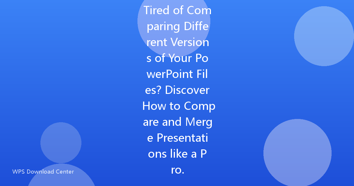 Tired of Comparing Different Versions of Your PowerPoint Files? Discover How to Compare and Merge Presentations like a Pro.